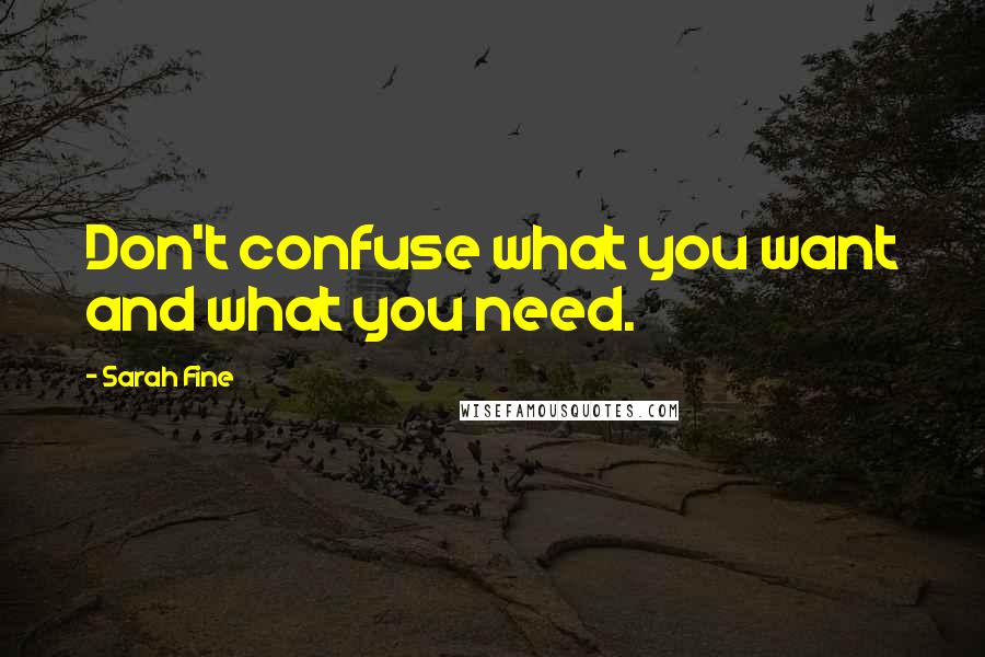 Sarah Fine Quotes: Don't confuse what you want and what you need.