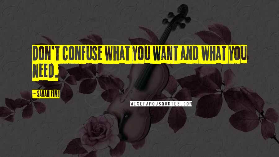 Sarah Fine Quotes: Don't confuse what you want and what you need.