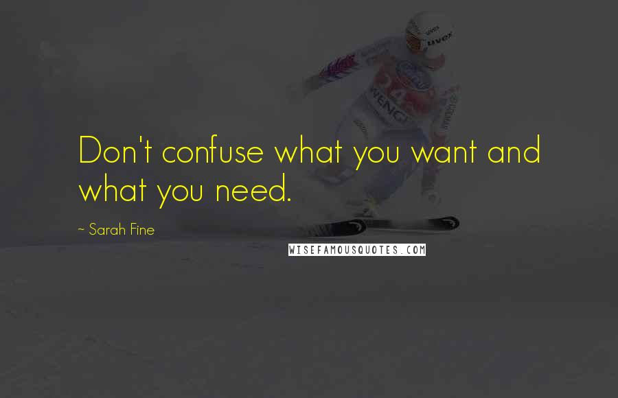 Sarah Fine Quotes: Don't confuse what you want and what you need.