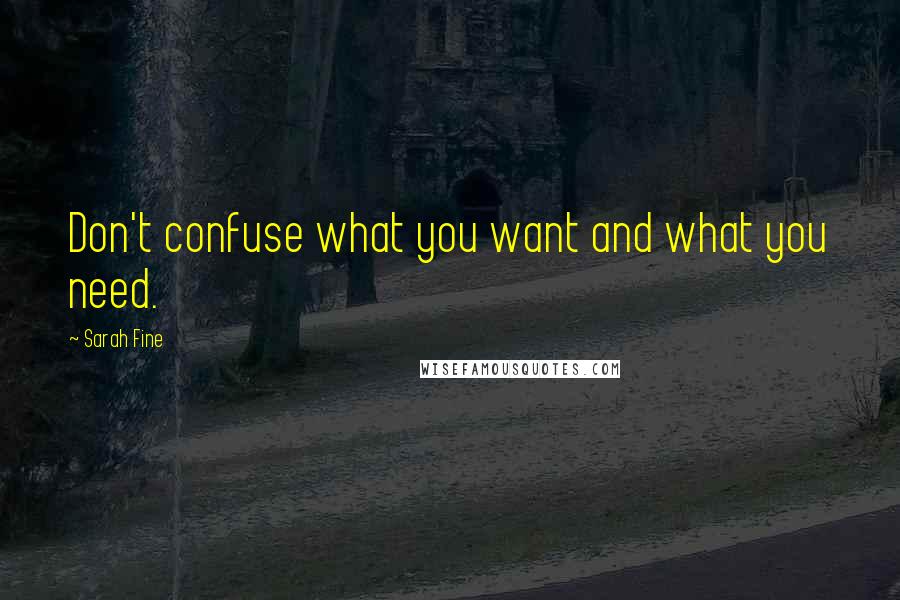 Sarah Fine Quotes: Don't confuse what you want and what you need.