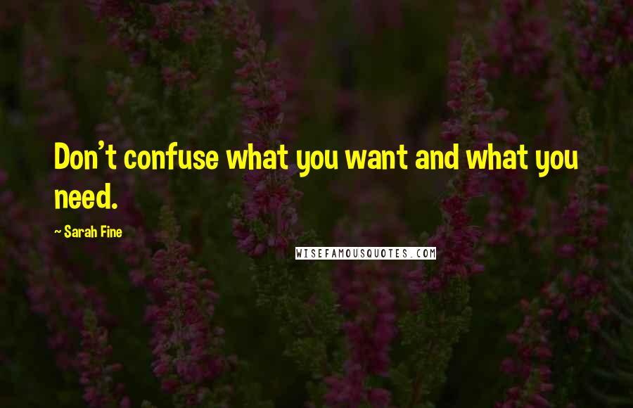 Sarah Fine Quotes: Don't confuse what you want and what you need.