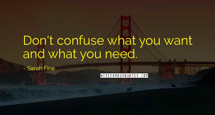 Sarah Fine Quotes: Don't confuse what you want and what you need.