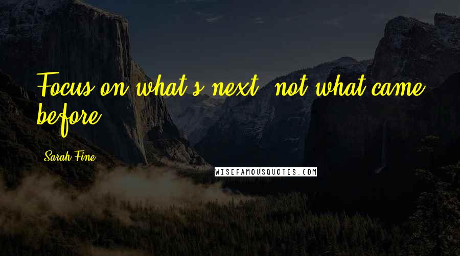 Sarah Fine Quotes: Focus on what's next, not what came before.