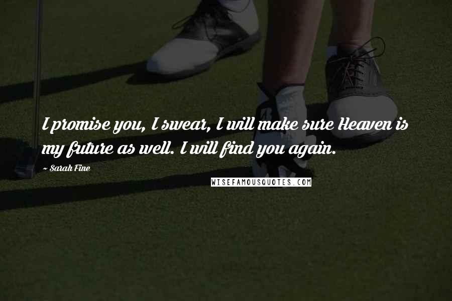 Sarah Fine Quotes: I promise you, I swear, I will make sure Heaven is my future as well. I will find you again.