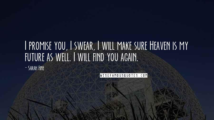 Sarah Fine Quotes: I promise you, I swear, I will make sure Heaven is my future as well. I will find you again.