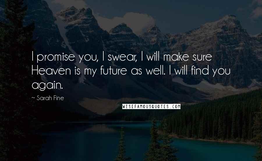 Sarah Fine Quotes: I promise you, I swear, I will make sure Heaven is my future as well. I will find you again.