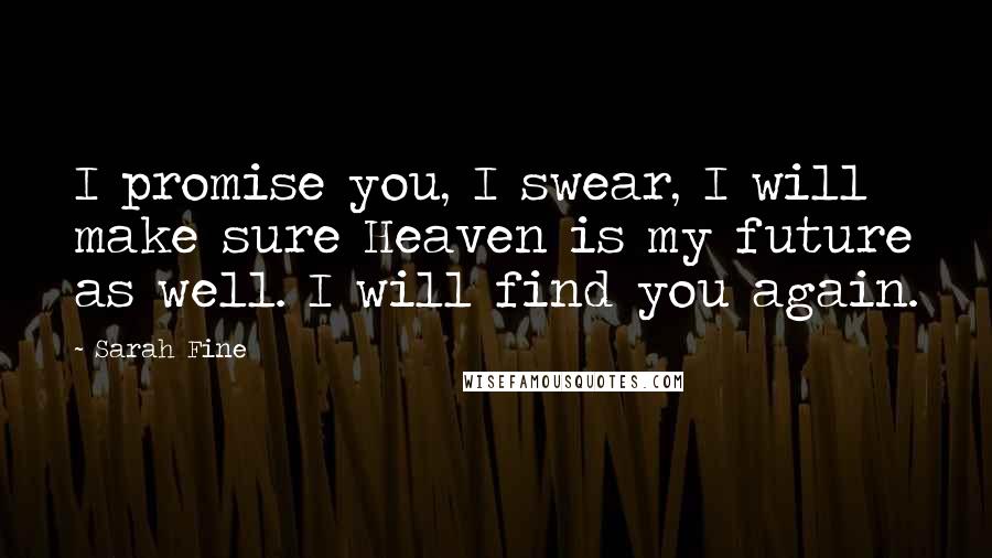 Sarah Fine Quotes: I promise you, I swear, I will make sure Heaven is my future as well. I will find you again.