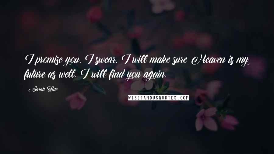 Sarah Fine Quotes: I promise you, I swear, I will make sure Heaven is my future as well. I will find you again.
