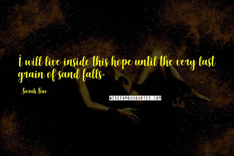 Sarah Fine Quotes: I will live inside this hope until the very last grain of sand falls.