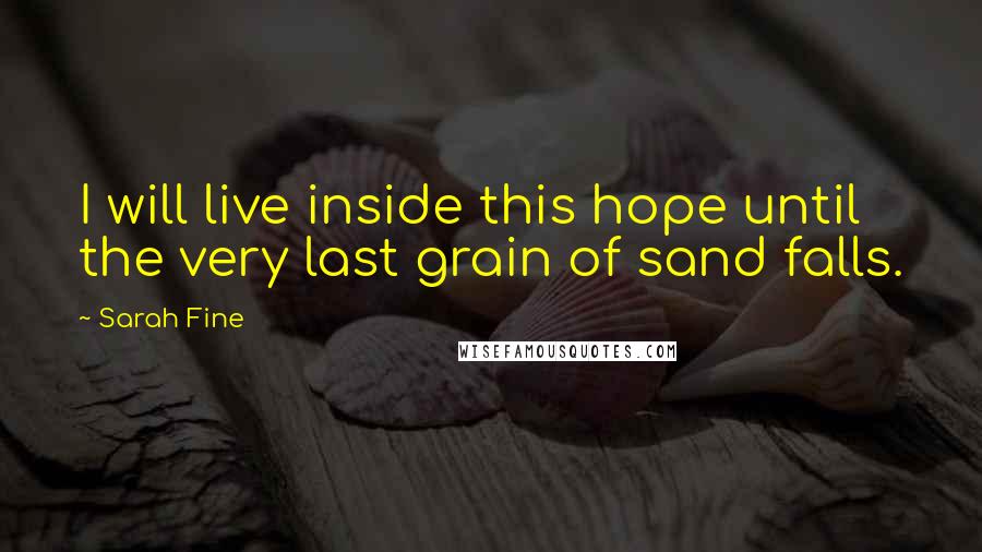 Sarah Fine Quotes: I will live inside this hope until the very last grain of sand falls.