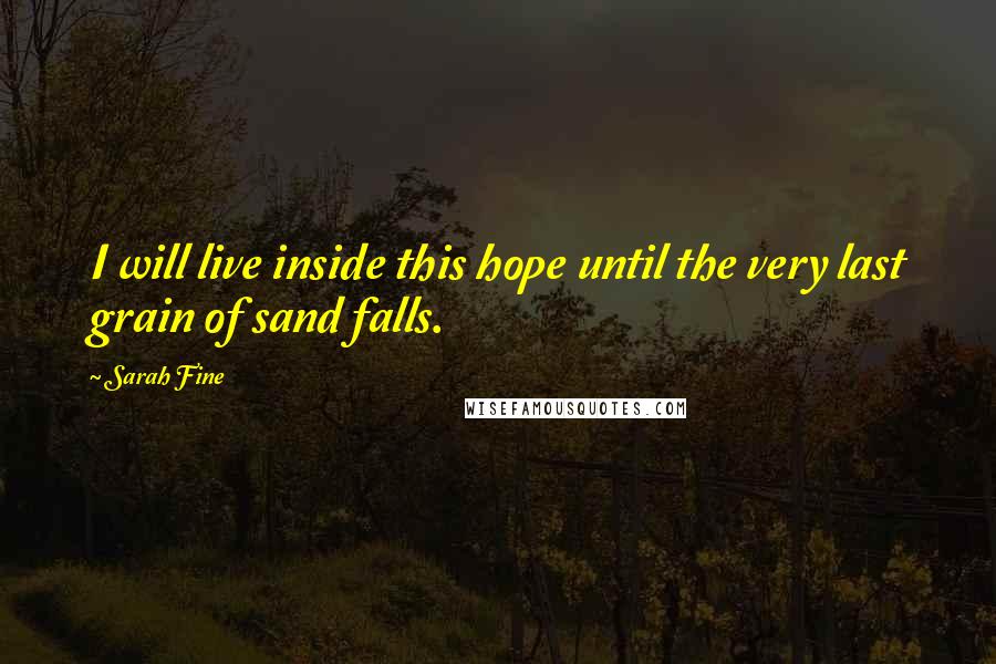 Sarah Fine Quotes: I will live inside this hope until the very last grain of sand falls.