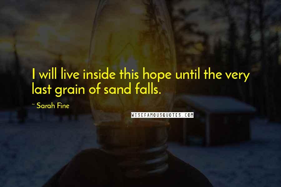 Sarah Fine Quotes: I will live inside this hope until the very last grain of sand falls.