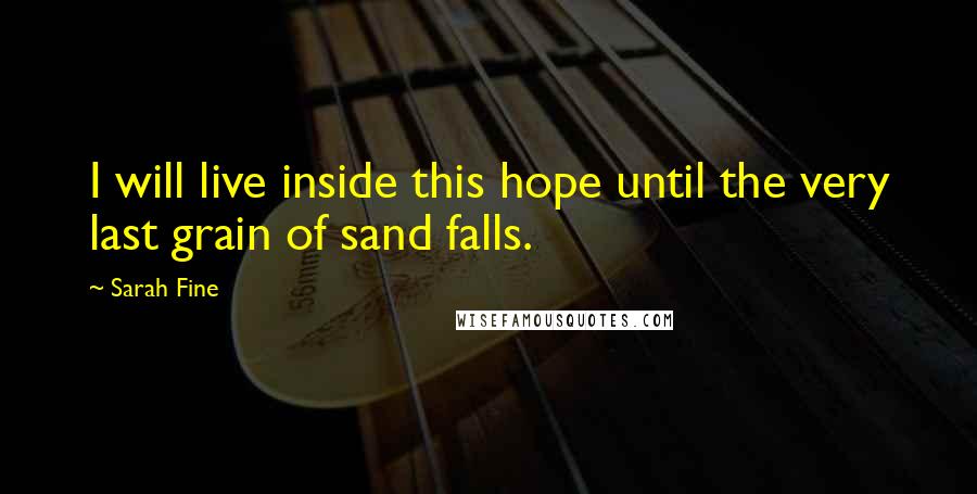 Sarah Fine Quotes: I will live inside this hope until the very last grain of sand falls.