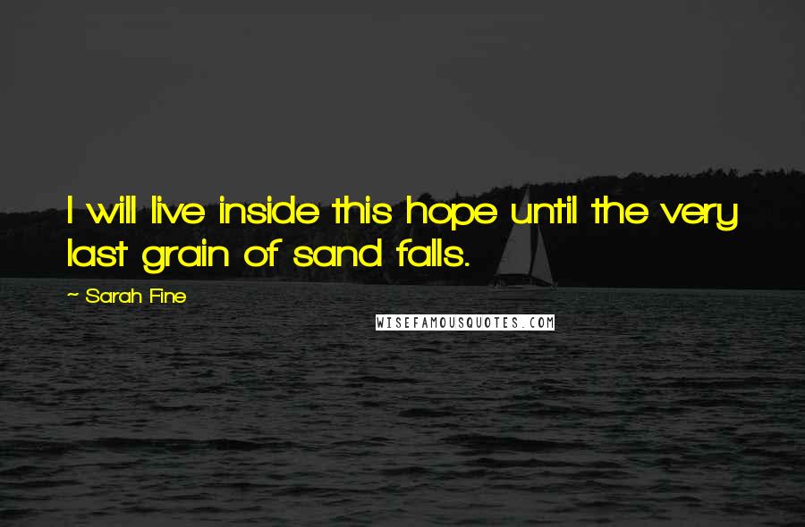 Sarah Fine Quotes: I will live inside this hope until the very last grain of sand falls.