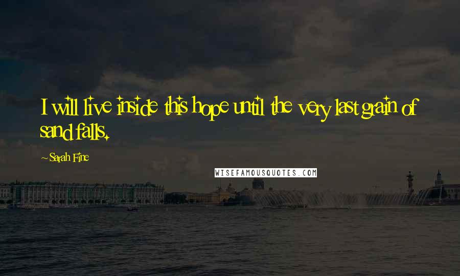 Sarah Fine Quotes: I will live inside this hope until the very last grain of sand falls.