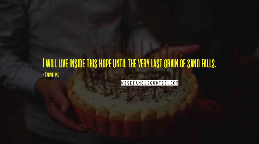 Sarah Fine Quotes: I will live inside this hope until the very last grain of sand falls.