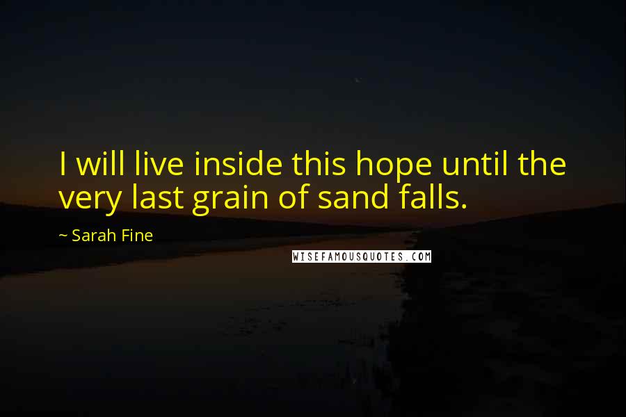 Sarah Fine Quotes: I will live inside this hope until the very last grain of sand falls.