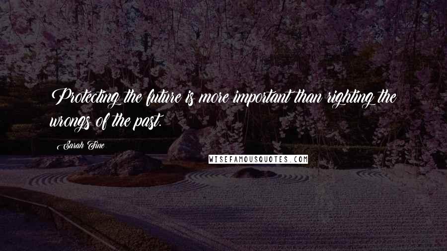 Sarah Fine Quotes: Protecting the future is more important than righting the wrongs of the past.