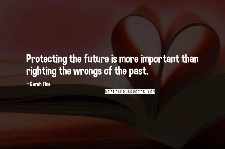 Sarah Fine Quotes: Protecting the future is more important than righting the wrongs of the past.