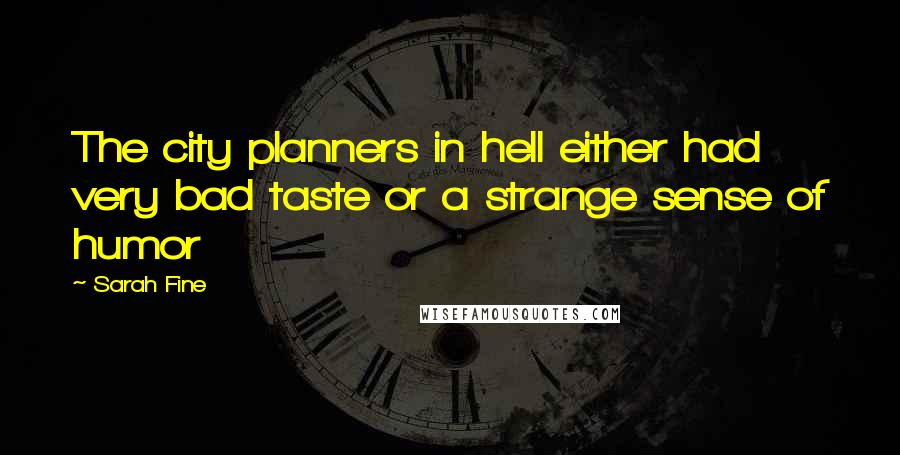 Sarah Fine Quotes: The city planners in hell either had very bad taste or a strange sense of humor