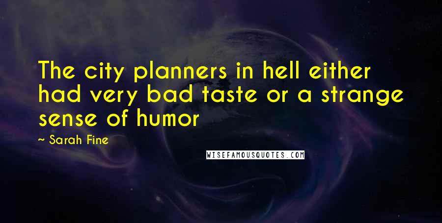 Sarah Fine Quotes: The city planners in hell either had very bad taste or a strange sense of humor