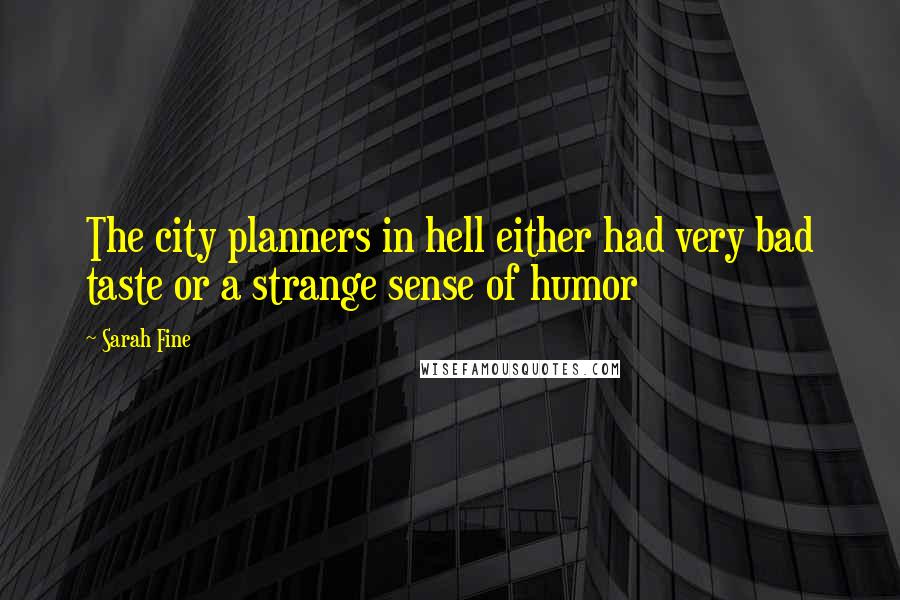 Sarah Fine Quotes: The city planners in hell either had very bad taste or a strange sense of humor