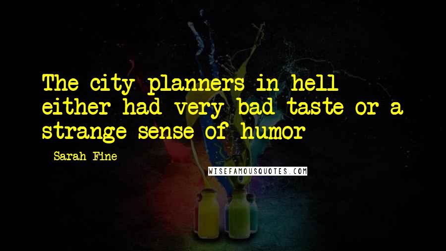 Sarah Fine Quotes: The city planners in hell either had very bad taste or a strange sense of humor