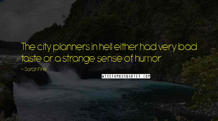 Sarah Fine Quotes: The city planners in hell either had very bad taste or a strange sense of humor