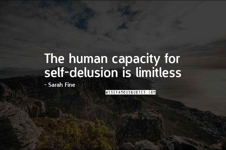 Sarah Fine Quotes: The human capacity for self-delusion is limitless