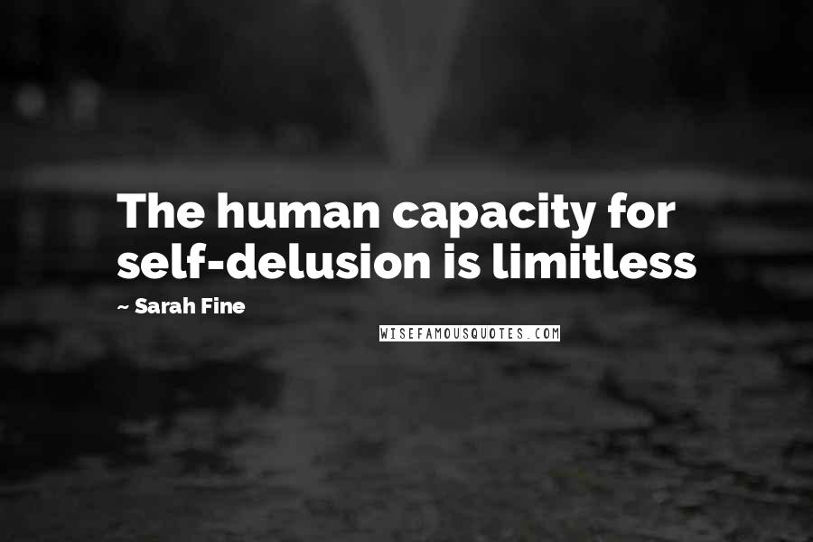 Sarah Fine Quotes: The human capacity for self-delusion is limitless