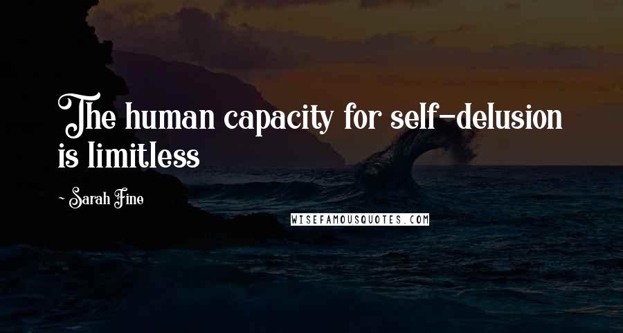 Sarah Fine Quotes: The human capacity for self-delusion is limitless