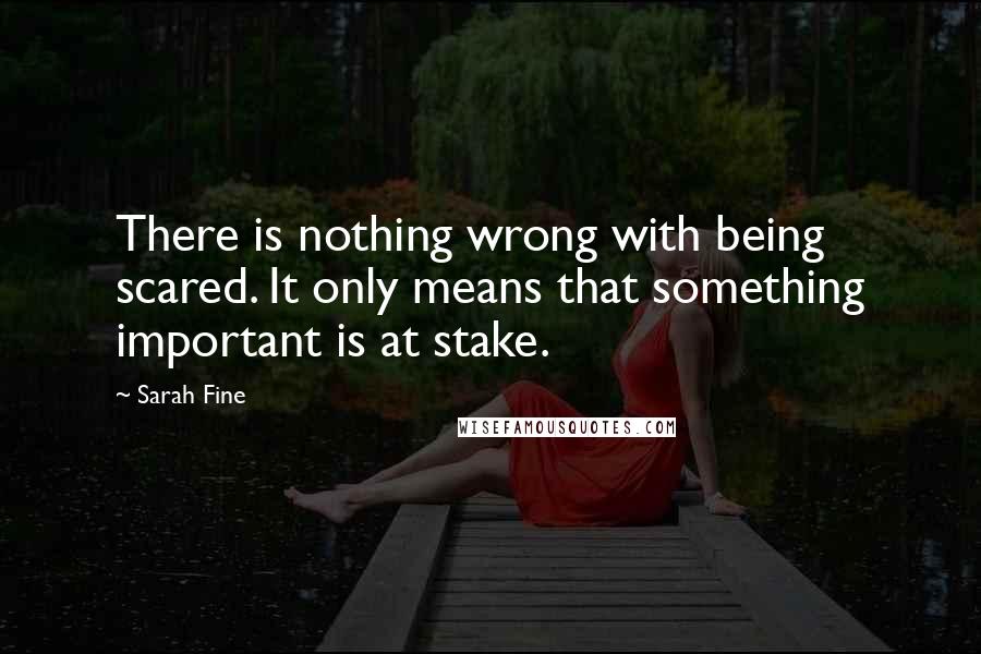 Sarah Fine Quotes: There is nothing wrong with being scared. It only means that something important is at stake.