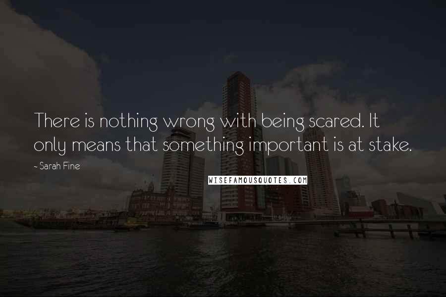 Sarah Fine Quotes: There is nothing wrong with being scared. It only means that something important is at stake.