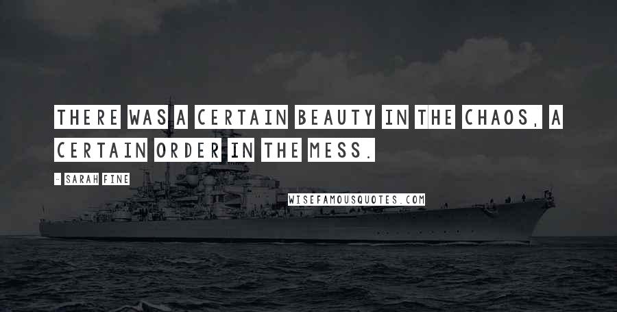 Sarah Fine Quotes: There was a certain beauty in the chaos, a certain order in the mess.