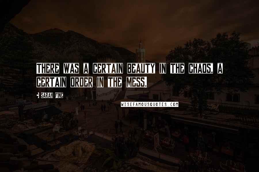 Sarah Fine Quotes: There was a certain beauty in the chaos, a certain order in the mess.