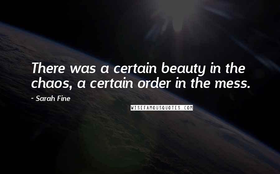Sarah Fine Quotes: There was a certain beauty in the chaos, a certain order in the mess.