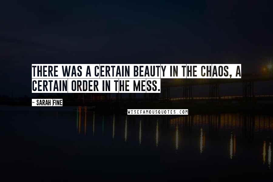 Sarah Fine Quotes: There was a certain beauty in the chaos, a certain order in the mess.