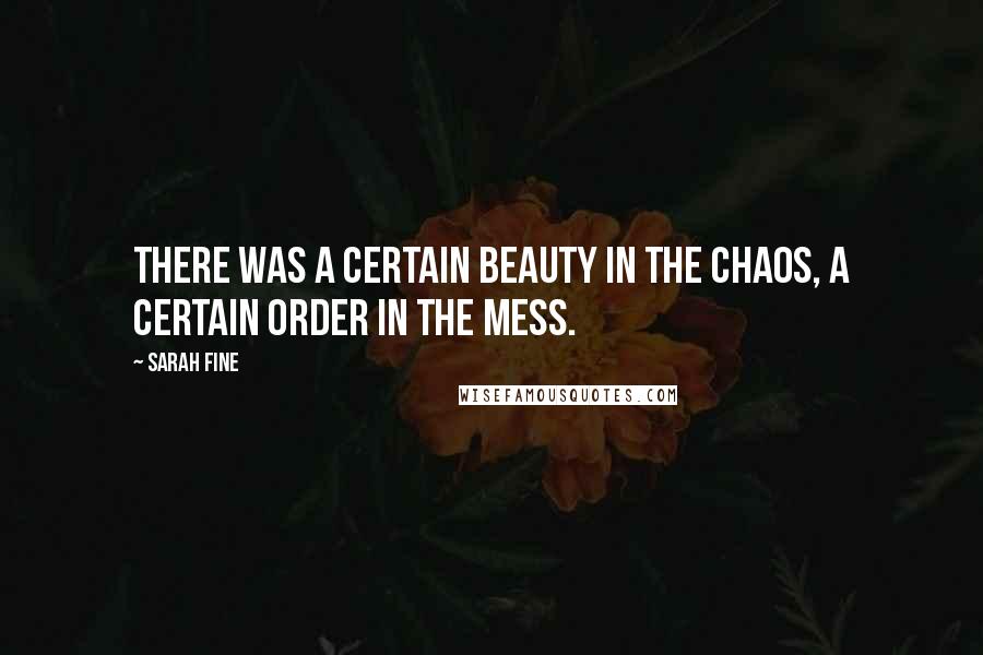 Sarah Fine Quotes: There was a certain beauty in the chaos, a certain order in the mess.