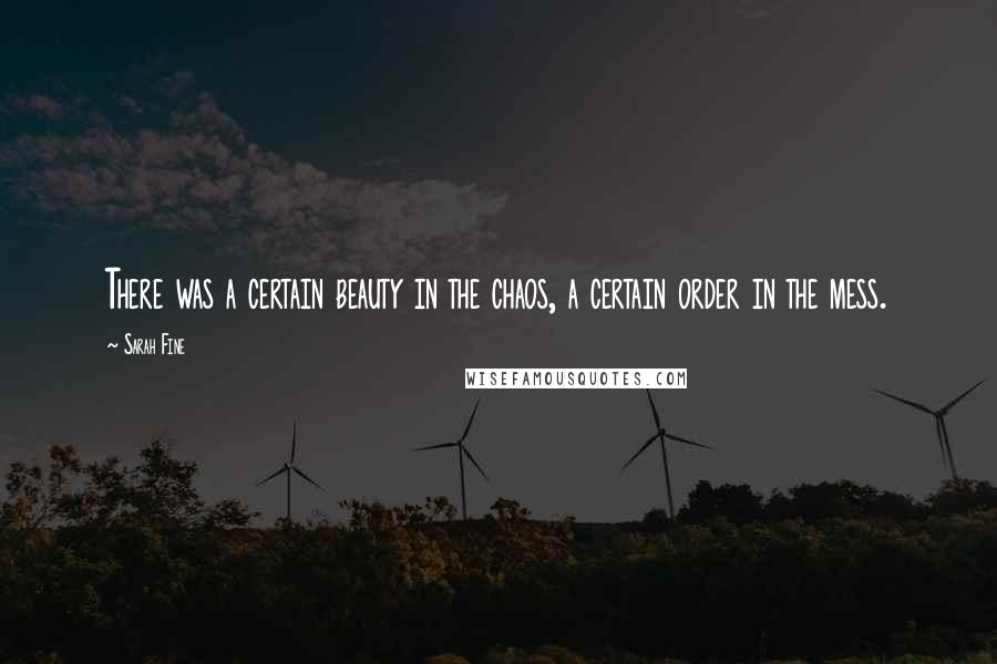 Sarah Fine Quotes: There was a certain beauty in the chaos, a certain order in the mess.
