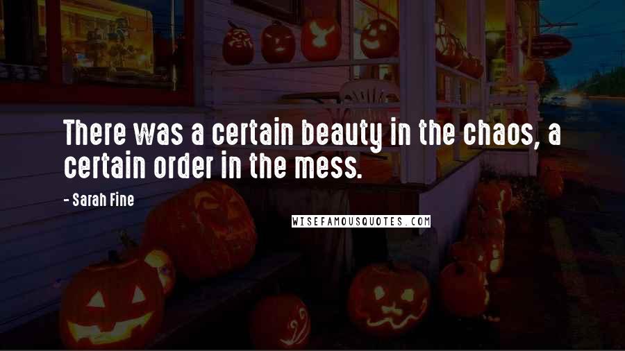 Sarah Fine Quotes: There was a certain beauty in the chaos, a certain order in the mess.