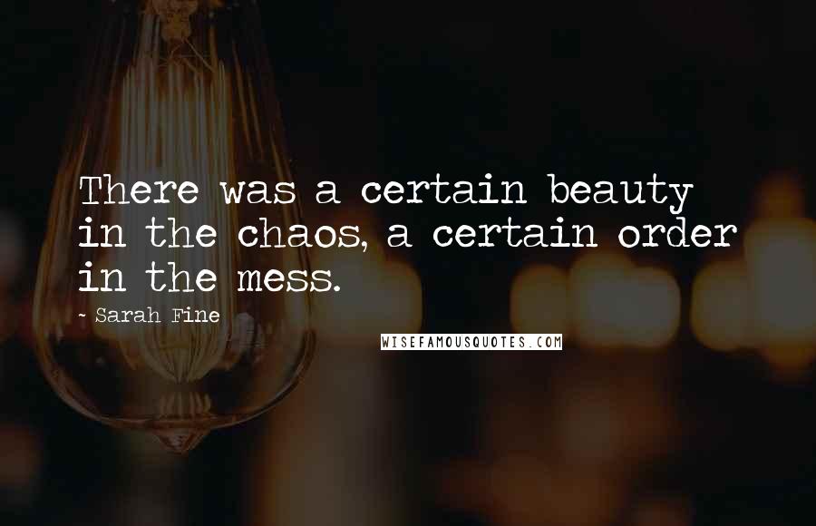 Sarah Fine Quotes: There was a certain beauty in the chaos, a certain order in the mess.