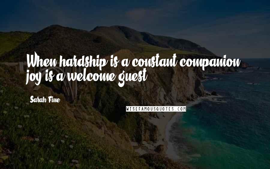 Sarah Fine Quotes: When hardship is a constant companion, joy is a welcome guest.