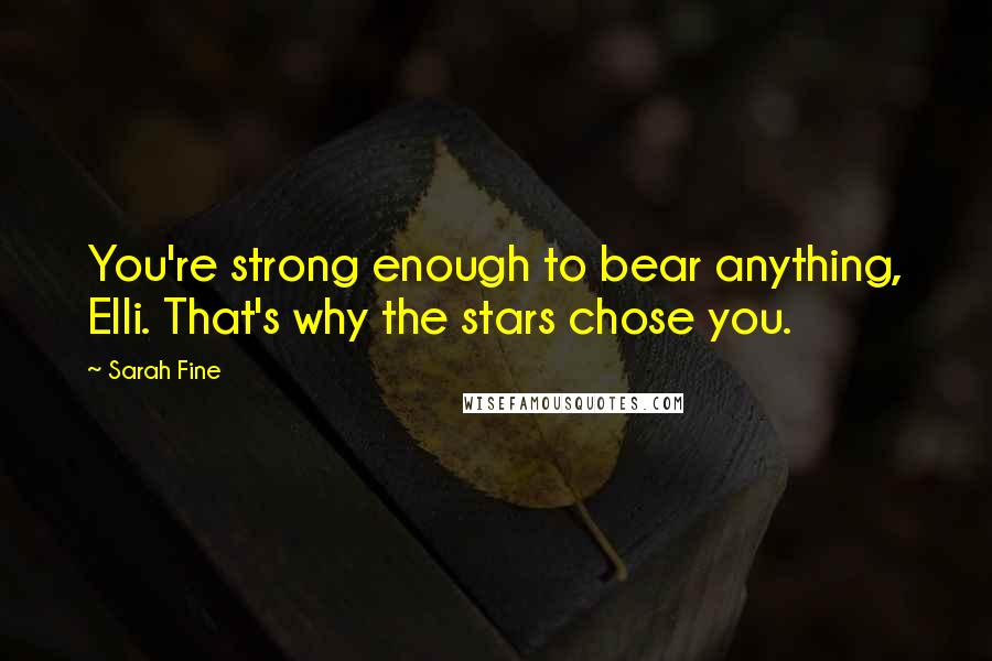 Sarah Fine Quotes: You're strong enough to bear anything, Elli. That's why the stars chose you.