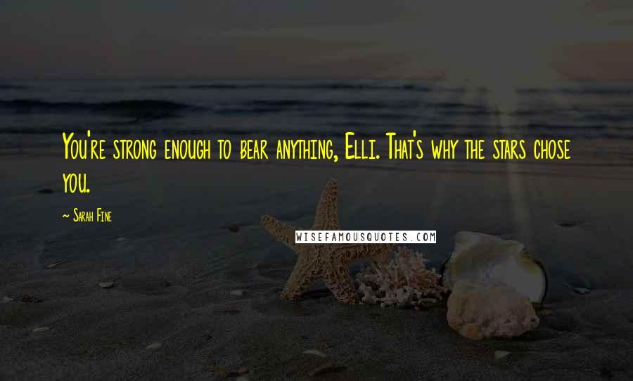 Sarah Fine Quotes: You're strong enough to bear anything, Elli. That's why the stars chose you.