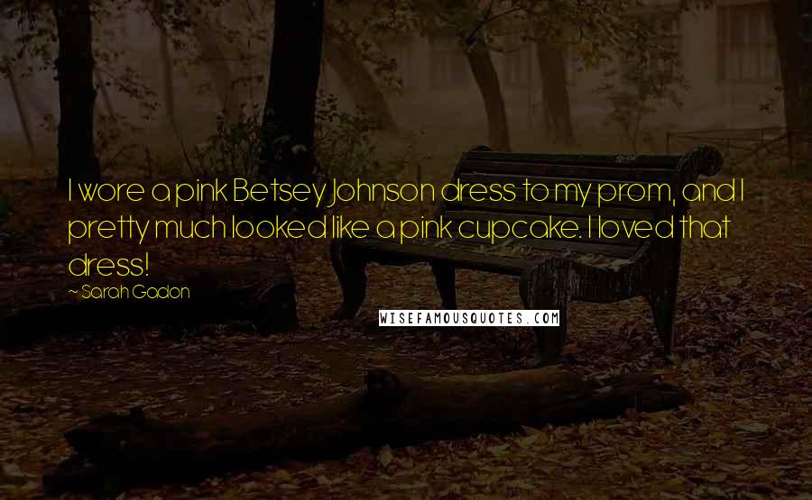 Sarah Gadon Quotes: I wore a pink Betsey Johnson dress to my prom, and I pretty much looked like a pink cupcake. I loved that dress!