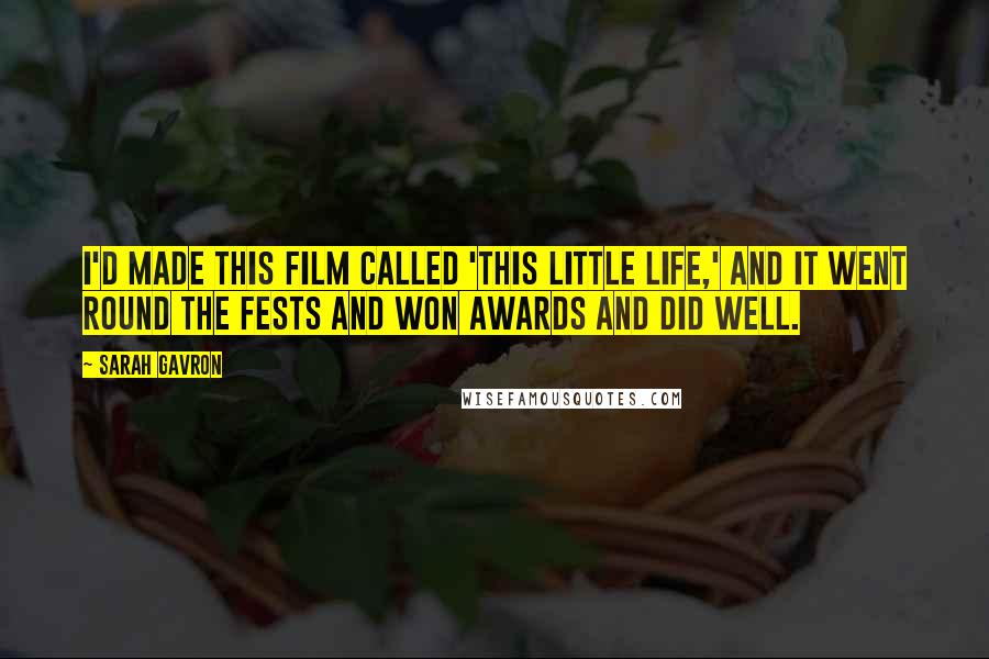 Sarah Gavron Quotes: I'd made this film called 'This Little Life,' and it went round the fests and won awards and did well.