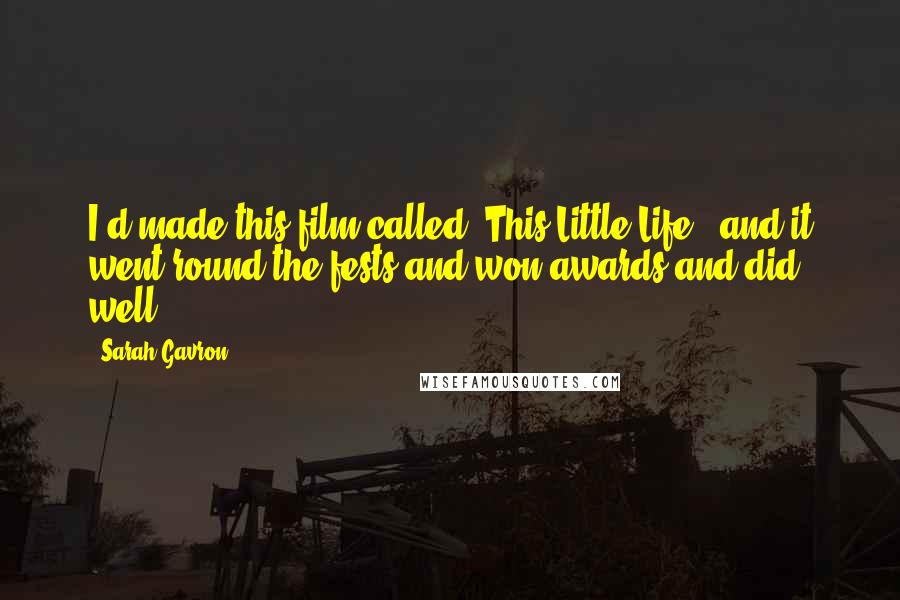 Sarah Gavron Quotes: I'd made this film called 'This Little Life,' and it went round the fests and won awards and did well.