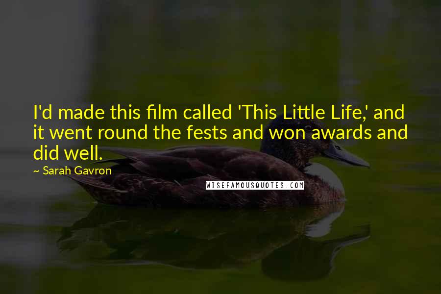 Sarah Gavron Quotes: I'd made this film called 'This Little Life,' and it went round the fests and won awards and did well.