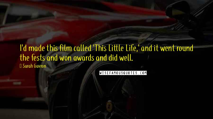 Sarah Gavron Quotes: I'd made this film called 'This Little Life,' and it went round the fests and won awards and did well.