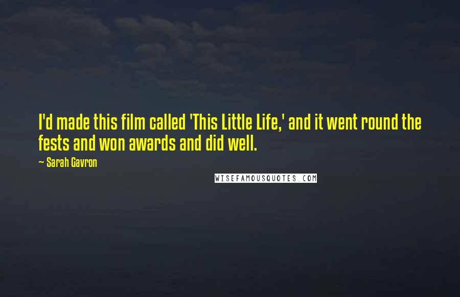 Sarah Gavron Quotes: I'd made this film called 'This Little Life,' and it went round the fests and won awards and did well.